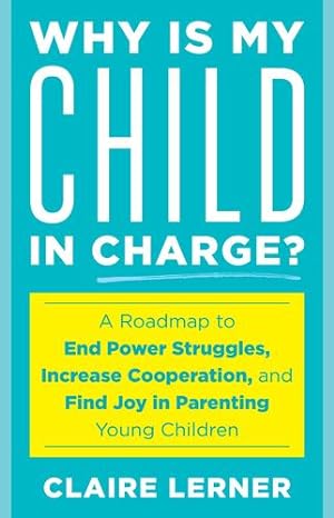 Image du vendeur pour Why Is My Child in Charge?: A Roadmap to End Power Struggles, Increase Cooperation, and Find Joy in Parenting Young Children by Lerner, Claire [Hardcover ] mis en vente par booksXpress