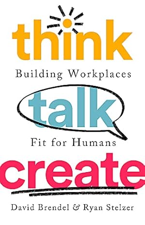 Seller image for Think Talk Create: Building Workplaces Fit For Humans by Brendel, David, Stelzer, Ryan [Hardcover ] for sale by booksXpress