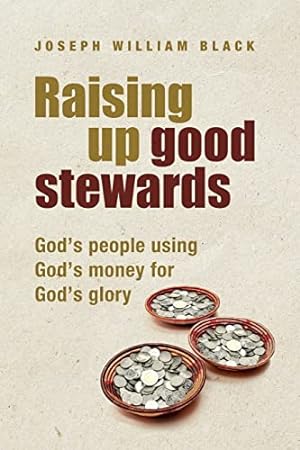 Seller image for Raising Up Good Stewards: God's People Using God's Money For God's Glory by Black, Joseph William [Paperback ] for sale by booksXpress