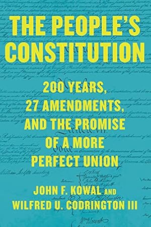 Seller image for The Peopleâs Constitution: 200 Years, 27 Amendments, and the Promise of a More Perfect Union by Kowal, John F., Codrington III, Wilfred U. [Hardcover ] for sale by booksXpress