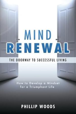 Imagen del vendedor de Mind Renewal, the doorway to successful living.: How to develop a mindset for a triumphant life by Woods, Phillip [Paperback ] a la venta por booksXpress