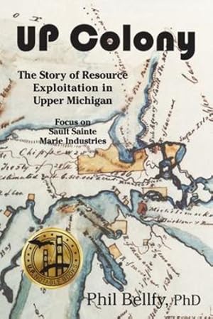 Image du vendeur pour U.P. Colony: The Story of Resource Exploitation in Upper Michigan -- Focus on Sault Sainte Marie Industries [Soft Cover ] mis en vente par booksXpress