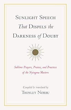 Imagen del vendedor de Sunlight Speech That Dispels the Darkness of Doubt: Sublime Prayers, Praises, and Practices of the Nyingma Masters by Longchenpa, Lingpa, Jigme, Mipham, Jamgon, Rinpoche, Dudjom [Paperback ] a la venta por booksXpress