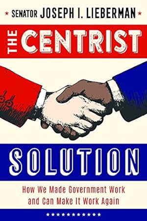 Seller image for The Centrist Solution: How We Made Government Work and Can Make It Work Again by Lieberman, Senator Joe [Hardcover ] for sale by booksXpress