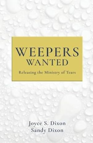 Bild des Verkufers fr Weepers Wanted: Releasing the Ministry of Tears by Dixon, Joyce S, Dixon, Sandy [Paperback ] zum Verkauf von booksXpress