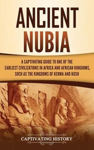 Immagine del venditore per Ancient Nubia: A Captivating Guide to One of the Earliest Civilizations in Africa and African Kingdoms, Such as the Kingdoms of Kerma and Kush [Hardcover ] venduto da booksXpress