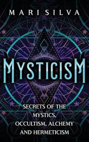 Seller image for Mysticism: Secrets of the Mystics, Occultism, Alchemy and Hermeticism by Silva, Mari [Hardcover ] for sale by booksXpress