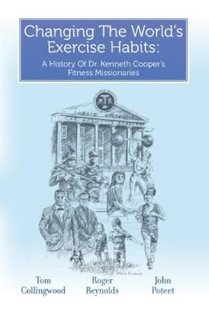 Seller image for Changing The World's Exercise Habits: A History Of Dr. Kenneth Cooper's Fitness Missionaries by Reynolds, Roger, Collingwood, Tom, Poteet, John [Paperback ] for sale by booksXpress