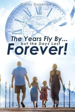 Seller image for The Years Fly By.But the Days Last Forever!: A Biblical Guide to Urgent and Intentional Parenting by Durrenberg, Cathy [Paperback ] for sale by booksXpress