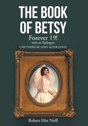 Seller image for The Book of Betsy: Forever 19!: with an Epilogue: Can There Be Love After Love? by Neill, Robert Hitt [Hardcover ] for sale by booksXpress