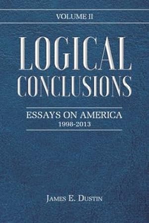 Immagine del venditore per Logical Conclusions: Essays on America: 1998-2013: Volume II by Dustin, James E [Paperback ] venduto da booksXpress