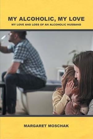 Seller image for My Alcoholic, My Love: My Love and Loss of an Alcoholic Husband by Moschak, Margaret [Paperback ] for sale by booksXpress