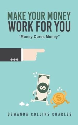 Immagine del venditore per Make Your Money Work for You: Money Cures Money by Charles, Dewanda Collins [Paperback ] venduto da booksXpress