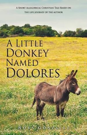 Bild des Verkufers fr A Little Donkey Named Dolores: A Short Allegorical Christian Tale Based on the life journey of the author by Gonzalez, Nora [Paperback ] zum Verkauf von booksXpress