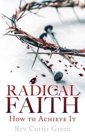 Image du vendeur pour Radical Faith: How to Achieve It by Green, REV Curtis [Paperback ] mis en vente par booksXpress