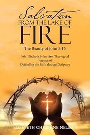 Bild des Verkufers fr Salvation from the Lake of Fire: The Beauty of John 3:16 by Nelson, Elisabeth Christine [Hardcover ] zum Verkauf von booksXpress
