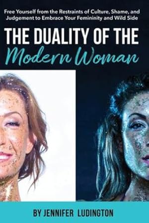 Seller image for The Duality of the Modern Woman: Free Yourself from the Restraints of Culture, Shame, and Judgement to Embrace Your Femininity and Wild Side by Ludington, Jennifer [Paperback ] for sale by booksXpress
