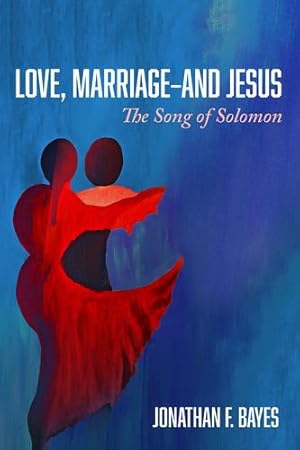 Imagen del vendedor de Love, Marriage--and Jesus: The Song of Solomon by Bayes, Jonathan F. [Paperback ] a la venta por booksXpress