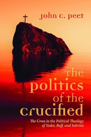 Bild des Verkufers fr The Politics of the Crucified: The Cross in the Political Theology of Yoder, Boff, and Sobrino [Soft Cover ] zum Verkauf von booksXpress