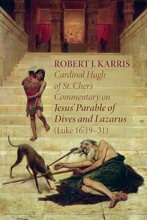 Seller image for Cardinal Hugh of St. Cher's Commentary on Jesus' Parable of Dives and Lazarus (Luke 16:19-31) by Karris, Robert J. [Paperback ] for sale by booksXpress