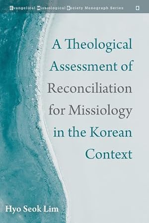 Seller image for A Theological Assessment of Reconciliation for Missiology in the Korean Context (Evangelical Missiological Society Monograph) by Lim, Hyo Seok [Hardcover ] for sale by booksXpress