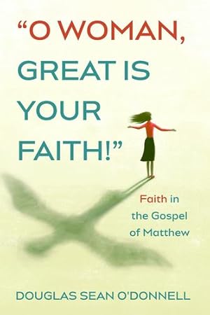 Seller image for O Woman, Great is Your Faith!: Faith in the Gospel of Matthew by O'Donnell, Douglas Sean [Paperback ] for sale by booksXpress