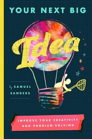 Imagen del vendedor de Your Next Big Idea: Improve Your Creativity and Problem-Solving by Sanders, Samuel [Paperback ] a la venta por booksXpress