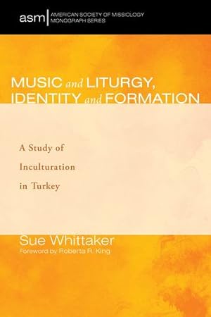 Seller image for Music and Liturgy, Identity and Formation: A Study of Inculturation in Turkey (American Society of Missiology Monograph Series) by Whittaker, Sue [Paperback ] for sale by booksXpress