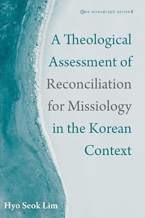 Seller image for A Theological Assessment of Reconciliation for Missiology in the Korean Context (Evangelical Missiological Society Monograph Series) by Lim, Hyo Seok [Paperback ] for sale by booksXpress