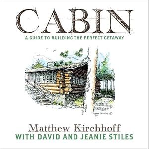 Seller image for Cabin: A Guide to Building the Perfect Getaway by Kirchhoff, Matthew D, Stiles, David, Stiles, Jeanie [Hardcover ] for sale by booksXpress