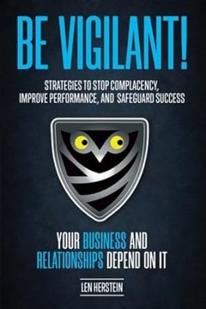 Seller image for Be Vigilant!: Strategies to Stop Complacency, Improve Performance, and Safeguard Success. Your Business and Relationships Depend on It. by Herstein, Len [Paperback ] for sale by booksXpress
