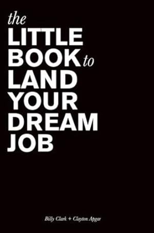 Imagen del vendedor de The Little Book to Land Your Dream Job by Clark, Billy, Apgar, Clayton [Hardcover ] a la venta por booksXpress
