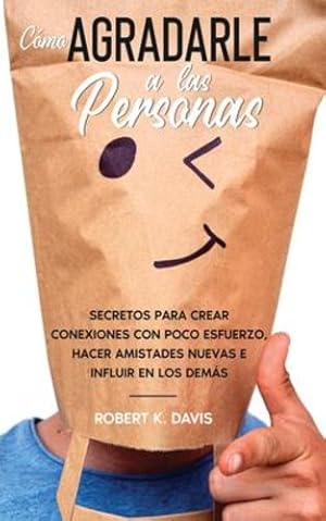 Imagen del vendedor de C ³mo Agradarle a las Personas: Secretos para Crear Conexiones con Poco Esfuerzo, Hacer Amistades Nuevas e Influir en los Dem ¡s (Spanish Edition) [Soft Cover ] a la venta por booksXpress