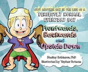 Seller image for Frontwards, Backwards and Upside Down: Just a Another Day in the Life of a Perfectly Normal Everyday Boy (Just Another Day in the Life of a Perfectly Normal Everyday Boy) by Robinson, Shelley Anne [Hardcover ] for sale by booksXpress