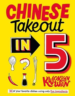 Seller image for Chinese Takeout in 5: 80 of Your Favorite Dishes Using Only Five Ingredients by Wan, Kwoklyn [Hardcover ] for sale by booksXpress
