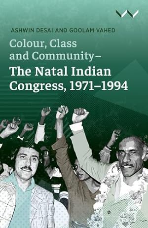 Immagine del venditore per Colour, Class and Community - The Natal Indian Congress, 1971-1994 by Desai, Ashwin, Vahed, Goolam [Hardcover ] venduto da booksXpress
