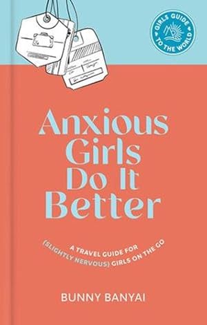 Bild des Verkufers fr Anxious Girls Do It Better: A Travel Guide for (Slightly Nervous) Girls on the Go by Banyai, Bunny [Hardcover ] zum Verkauf von booksXpress