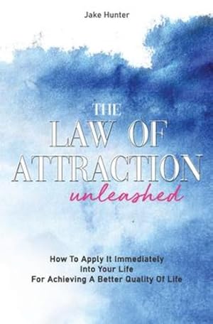 Bild des Verkufers fr The Law Of Attraction Unleashed: How To Apply It Immediately Into Your Life For Achieving A Better Quality Of Life by Hunter, Jake [Paperback ] zum Verkauf von booksXpress