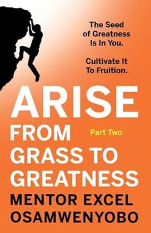 Seller image for Arise from Grass to Greatness: The Seed of Greatness Is In You. Cultivate It To Fruition: Part Two [Soft Cover ] for sale by booksXpress