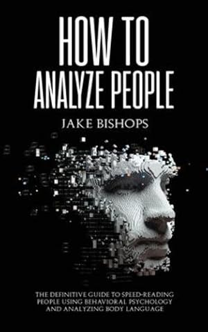 Immagine del venditore per How to Analyze People: The Definitive Guide to Speed-Reading People Using Behavioral Psychology and Analyzing Body Language by Bishops, Jake [Hardcover ] venduto da booksXpress