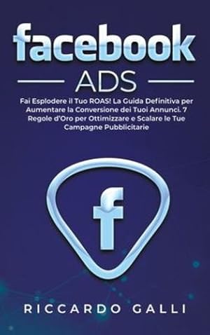 Imagen del vendedor de Facebook ADS: Fai Esplodere il Tuo ROAS! La Guida Definitiva per Aumentare la Conversione dei Tuoi Annunci. 7 Regole d'Oro per Ottimizzare e Scalare le Tue Campagne Pubblicitarie (Italian Edition) [Hardcover ] a la venta por booksXpress