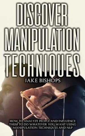 Immagine del venditore per Discover Manipulation Techniques: How to Analyze People and Influence Them to Do Whatever You Want Using Manipulation Techniques and NLP [Hardcover ] venduto da booksXpress