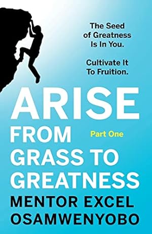 Seller image for Arise from Grass to Greatness: The Seed of Greatness Is In You. Cultivate It To Fruition: Part One [Soft Cover ] for sale by booksXpress