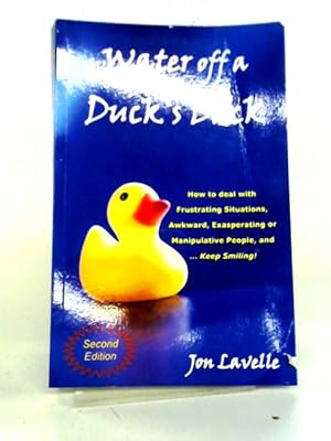 Seller image for Water Off a Duck's Back: How to Deal with Frustrating Situations, Awkward, Exasperating and Manipulative People and. Keep Smiling! for sale by World of Rare Books