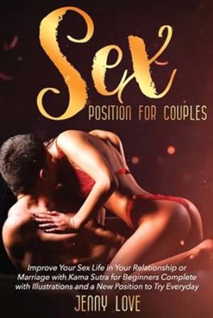 Seller image for Sex Positions for Couples: Improve Your Sex Life in Your Relationship or Marriage with Kama Sutra for Beginners Complete with Illustrations and a New Position to Try Everyday by Love, Jenny [Paperback ] for sale by booksXpress