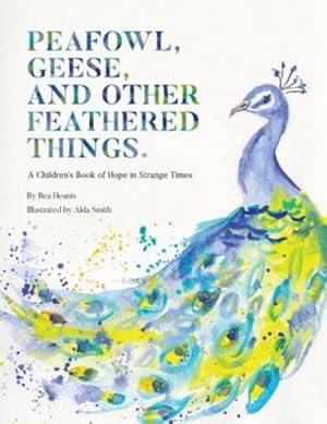 Seller image for PEAFOWL, GEESE, AND OTHER FEATHERED THINGS.: A Children's Book of Hope in Strange Times. (Birds of Hope) by Heunis, Bea [Paperback ] for sale by booksXpress