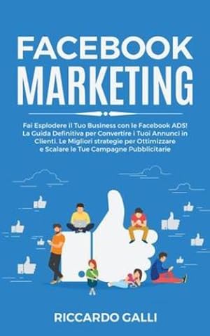 Imagen del vendedor de Facebook Marketing: Fai Esplodere il Tuo Business con le Facebook ADS! La Guida Definitiva per Convertire i Tuoi Annunci in Clienti. Le Migliori . Tue Campagne Pubblicitarie (Italian Edition) by Galli, Riccardo [Hardcover ] a la venta por booksXpress