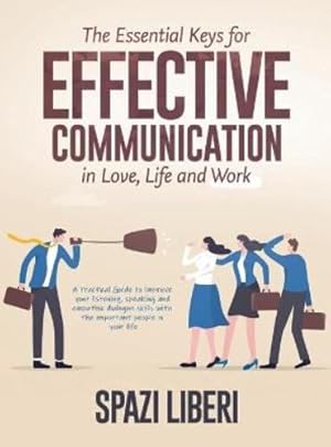 Seller image for The Essential Keys for Effective Communication in Love, Life and Work: A Practical Guide to improve your listening, speaking and empathic dialogue skills with the important people in your life [Hardcover ] for sale by booksXpress