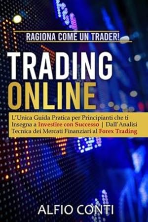 Image du vendeur pour Trading Online: Ragiona Come un Trader! L'Unica Guida Pratica per Principianti che ti Insegna a Investire con Successo Dall'Analisi Tecnica dei Mercati Finanziari al Forex Trading (Italian Edition) [Soft Cover ] mis en vente par booksXpress