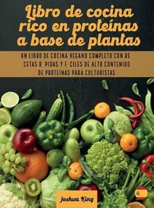 Bild des Verkufers fr Libro de cocina rico en prote ­nas a base de plantas: Un libro de cocina vegano completo con recetas r ¡pidas y f ¡ciles de alto contenido de prote ­nas para culturistas (Vegan Cookbook) (Spanish Edition) by King, Joshua [Hardcover ] zum Verkauf von booksXpress